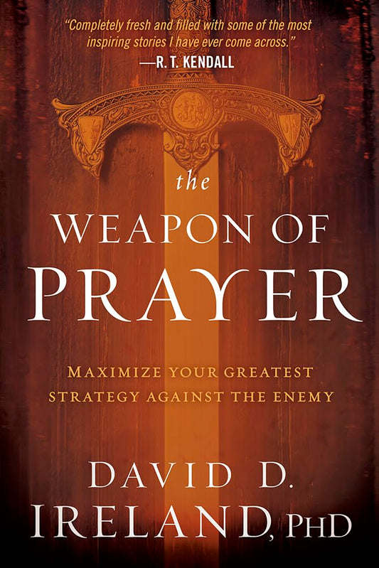 The Weapon of Prayer: Maximizing Your Greatest Strategy Against the Enemy
